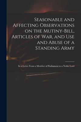 Seasonable and Affecting Observations on the Mutiny-bill Articles of War and Use and Abuse of a Standing Army: in a Letter From a Member of Parliame