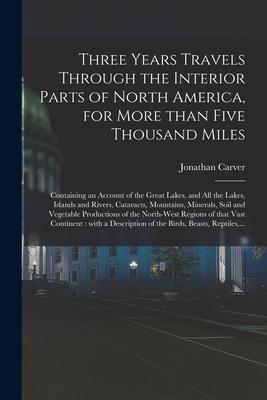 Three Years Travels Through the Interior Parts of North America for More Than Five Thousand Miles [microform]: Containing an Account of the Great Lak