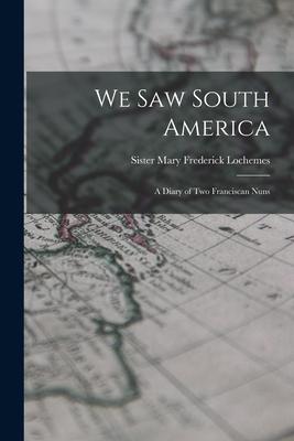 We Saw South America; a Diary of Two Franciscan Nuns