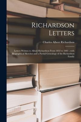 Richardson Letters: Letters Written to Albert Richardson From 1832 to 1881; With Biographical Sketches and a Partial Genealogy of the Rich