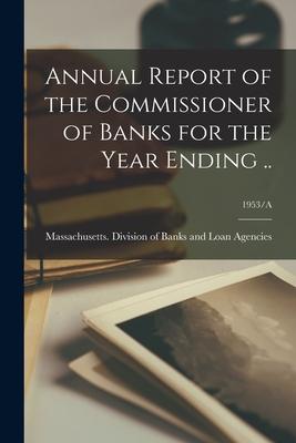 Annual Report of the Commissioner of Banks for the Year Ending ..; 1953/A