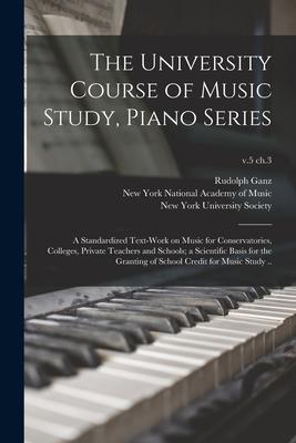 The University Course of Music Study Piano Series; a Standardized Text-work on Music for Conservatories Colleges Private Teachers and Schools; a Sc