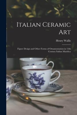 Italian Ceramic Art: Figure  and Other Forms of Ornamentation in 15th Century Italian Maiolica