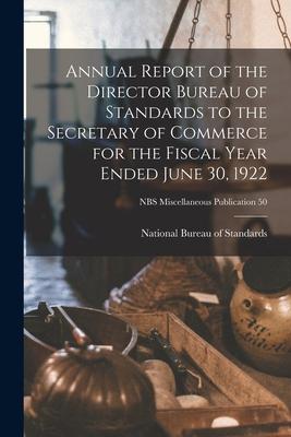 Annual Report of the Director Bureau of Standards to the Secretary of Commerce for the Fiscal Year Ended June 30 1922; NBS Miscellaneous Publication
