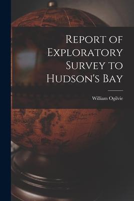 Report of Exploratory Survey to Hudson‘s Bay [microform]