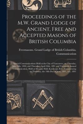 Proceedings of the M.W. Grand Lodge of Ancient Free and Accepted Masons of British Columbia [microform]: Special Communications Held at the City of V