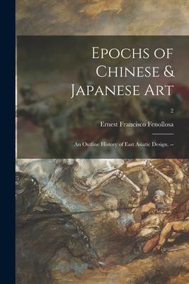Epochs of Chinese & Japanese Art: an Outline History of East Asiatic . --; 2