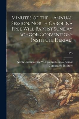Minutes of the ... Annual Session North Carolina Free Will Baptist Sunday School Convention-Institute [serial]; 1955