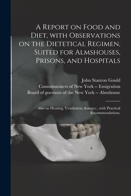 A Report on Food and Diet With Observations on the Dietetical Regimen Suited for Almshouses Prisons and Hospitals; Also on Heating Ventilation &