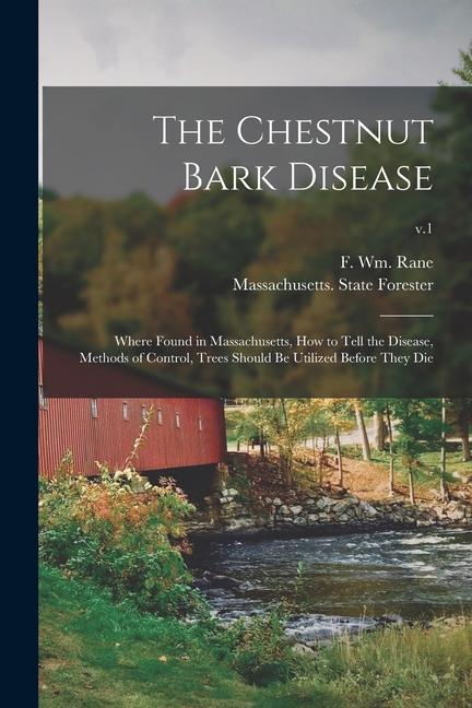 The Chestnut Bark Disease: Where Found in Massachusetts How to Tell the Disease Methods of Control Trees Should Be Utilized Before They Die; v