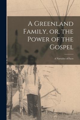 A Greenland Family or the Power of the Gospel: a Narrative of Facts