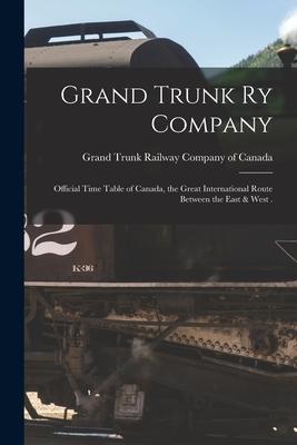 Grand Trunk Ry Company [microform]: Official Time Table of Canada the Great International Route Between the East & West .