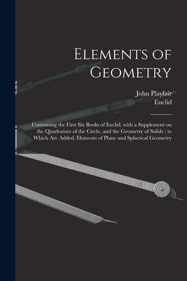 Elements of Geometry: Containing the First Six Books of Euclid With a Supplement on the Quadrature of the Circle and the Geometry of Solid
