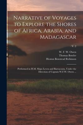 Narrative of Voyages to Explore the Shores of Africa Arabia and Madagascar: Performed in H.M. Ships Leven and Barracouta Under the Direction of Cap