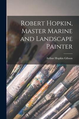 Robert Hopkin Master Marine and Landscape Painter