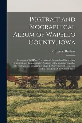 Portrait and Biographical Album of Wapello County Iowa; Containing Full Page Portraits and Biographical Sketches of Prominent and Prepresentative Cit