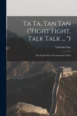 Ta Ta Tan Tan (Fight Fight Talk Talk ... ): the Inside Story of Communist China