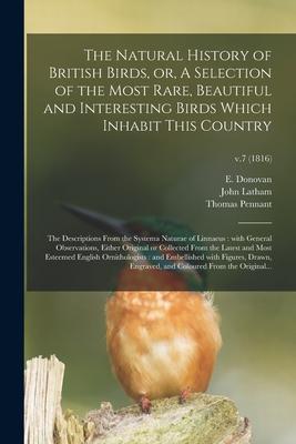 The Natural History of British Birds or A Selection of the Most Rare Beautiful and Interesting Birds Which Inhabit This Country: the Descriptions F
