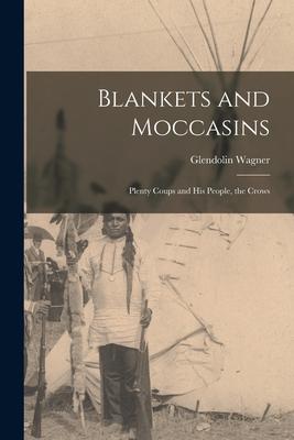 Blankets and Moccasins: Plenty Coups and His People the Crows