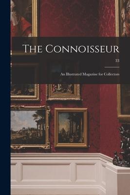 The Connoisseur: an Illustrated Magazine for Collectors; 33