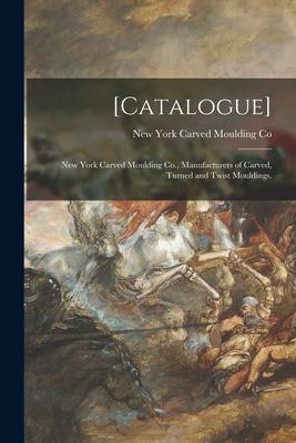 [Catalogue]: New York Carved Moulding Co. Manufacturers of Carved Turned and Twist Mouldings.
