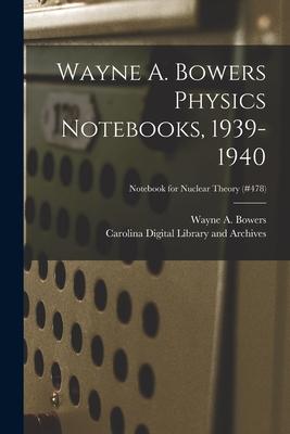 Wayne A. Bowers Physics Notebooks [electronic Resource] 1939-1940; Notebook for Nuclear Theory (#478)