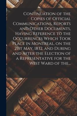 Continuation of the Copies of Official Communications Reports and Other Documents Having Reference to the Occurrences Which Took Place in Montreal