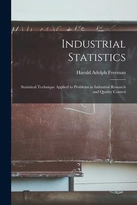 Industrial Statistics; Statistical Technique Applied to Problems in Industrial Research and Quality Control