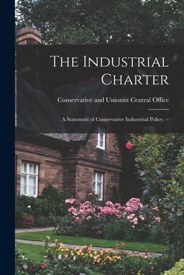The Industrial Charter: a Statement of Conservative Indurstrial Policy. --