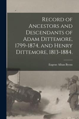 Record of Ancestors and Descendants of Adam Dittemore 1799-1874 and Henry Dittemore 1813-1884.