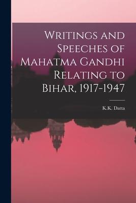 Writings and Speeches of Mahatma Gandhi Relating to Bihar 1917-1947