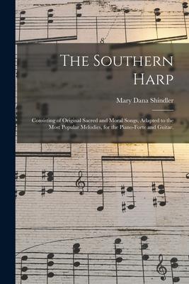 The Southern Harp; Consisting of Original Sacred and Moral Songs Adapted to the Most Popular Melodies for the Piano-forte and Guitar.