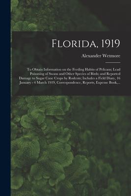 Florida 1919: To Obtain Information on the Feeding Habits of Pelicans; Lead Poisoning of Swans and Other Species of Birds; and Repor