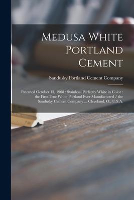 Medusa White Portland Cement: Patented October 13 1908: Stainless Perfectly White in Color: the First True White Portland Ever Manufactured / the