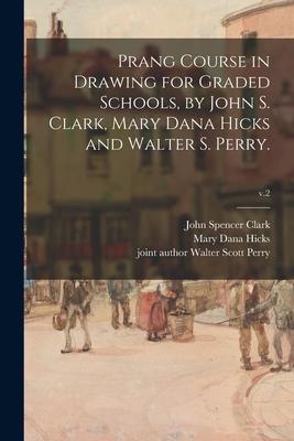 Prang Course in Drawing for Graded Schools by John S. Clark Mary Dana Hicks and Walter S. Perry.; v.2