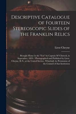 Descriptive Catalogue of Fourteen Stereoscopic Slides of the Franklin Relics [microform]: Brought Home in the Fox by Captain M‘ Clintock in Septemb