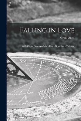 Falling in Love [microform]: With Other Essays on More Exact Branches of Science