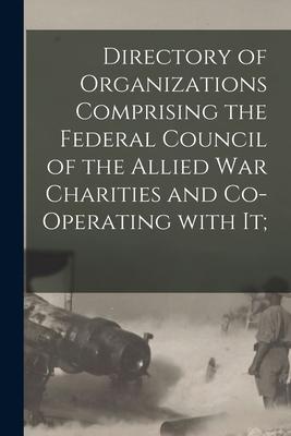 Directory of Organizations Comprising the Federal Council of the Allied War Charities and Co-operating With It;