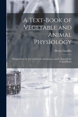 A Text-book of Vegetable and Animal Physiology: ed for the Use of Schools Seminaries and Colleges in the United States