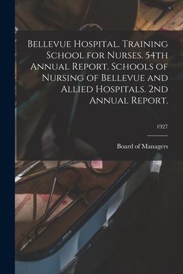 Bellevue Hospital. Training School for Nurses. 54th Annual Report. Schools of Nursing of Bellevue and Allied Hospitals. 2nd Annual Report.; 1927