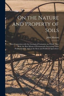 On the Nature and Property of Soils [electronic Resource]: Their Connexion With the Geological Formation on Which They Rest the Best Means of Permane