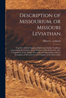 Description of Missourium or Missouri Leviathan: Together With Its Supposed Habits and Indian Traditions Concerning the Location From Whence It Was E