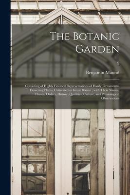 The Botanic Garden; Consisting of Highly Finished Representations of Hardy Ornamental Flowering Plants Cultivated in Great Britain; With Their Names
