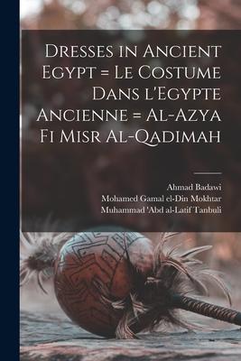 Dresses in Ancient Egypt = Le Costume Dans L‘Egypte Ancienne = Al-Azya Fi Misr Al-qadimah