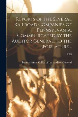 Reports of the Several Railroad Companies of Pennsylvania Communicated by the Auditor General to the Legislature ..; 1863