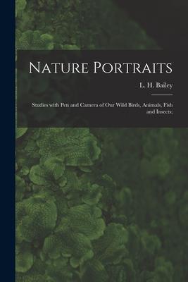Nature Portraits; Studies With Pen and Camera of Our Wild Birds Animals Fish and Insects;