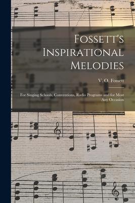 Fossett‘s Inspirational Melodies: for Singing Schools Conventions Radio Programs and for Most Any Occasion