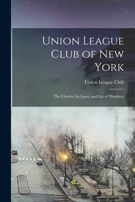 Union League Club of New York: the Charter By-laws and List of Members