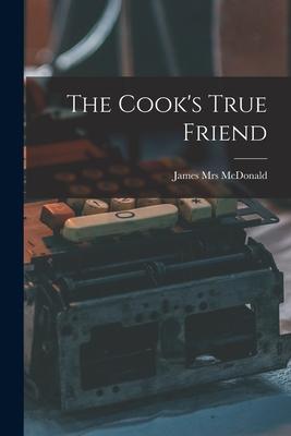 The Cook‘s True Friend [microform]