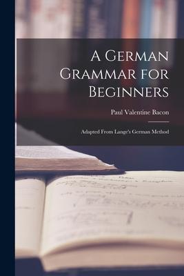 A German Grammar for Beginners: Adapted From Lange‘s German Method